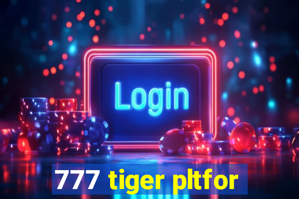 777 tiger pltfor